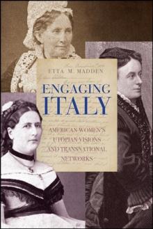 Engaging Italy : American Women's Utopian Visions and Transnational Networks