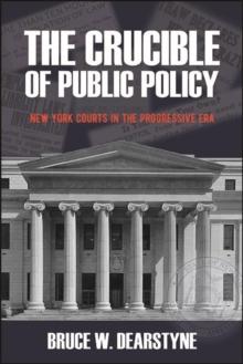 The Crucible of Public Policy : New York Courts in the Progressive Era