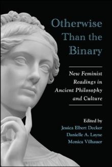 Otherwise Than the Binary : New Feminist Readings in Ancient Philosophy and Culture