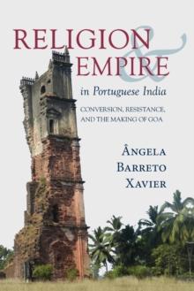 Religion and Empire in Portuguese India : Conversion, Resistance, and the Making of Goa