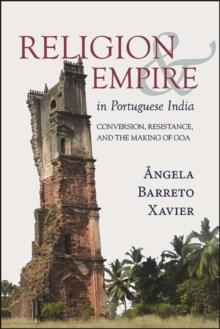 Religion and Empire in Portuguese India : Conversion, Resistance, and the Making of Goa