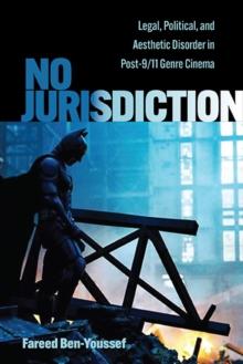 No Jurisdiction : Legal, Political, and Aesthetic Disorder in Post-9/11 Genre Cinema