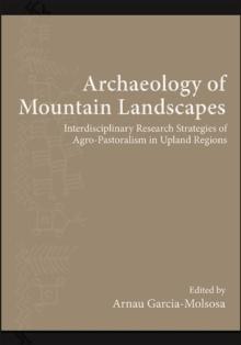 Archaeology of Mountain Landscapes : Interdisciplinary Research Strategies of Agro-Pastoralism in Upland Regions