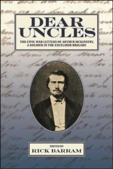 Dear Uncles : The Civil War Letters of Arthur McKinstry, a Soldier in the Excelsior Brigade