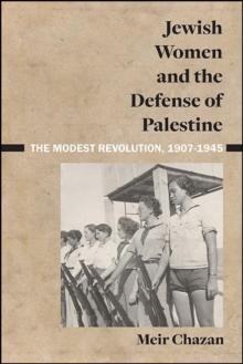 Jewish Women and the Defense of Palestine : The Modest Revolution, 1907-1945