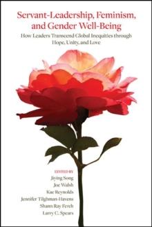 Servant-Leadership, Feminism, and Gender Well-Being : How Leaders Transcend Global Inequities through Hope, Unity, and Love