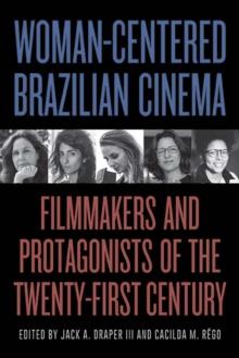 Woman-Centered Brazilian Cinema : Filmmakers and Protagonists of the Twenty-First Century