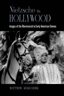 Nietzsche in Hollywood : Images of the Ubermensch in Early American Cinema