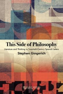 This Side of Philosophy : Literature and Thinking in Twentieth-Century Spanish Letters