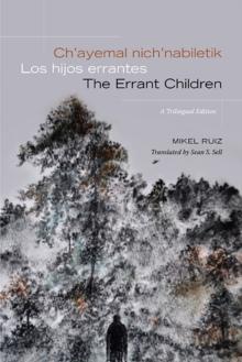 Ch'ayemal nich'nabiletik / Los hijos errantes / The Errant Children : A Trilingual Edition