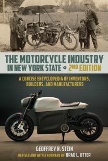 The Motorcycle Industry in New York State, Second Edition : A Concise Encyclopedia of Inventors, Builders, and Manufacturers