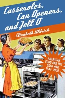 Casseroles, Can Openers, and Jell-O : American Food and the Cold War, 1947-1959