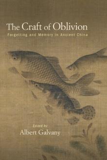 The Craft of Oblivion : Forgetting and Memory in Ancient China