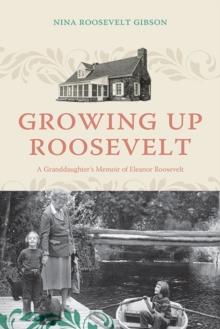 Growing Up Roosevelt : A Granddaughter's Memoir of Eleanor Roosevelt