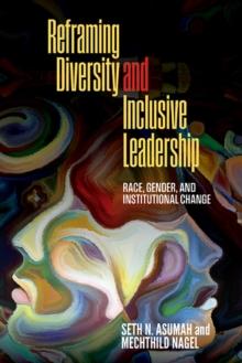 Reframing Diversity and Inclusive Leadership : Race, Gender, and Institutional Change