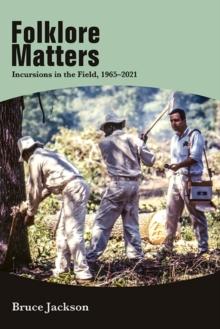 Folklore Matters : Incursions in the Field, 1965-2021