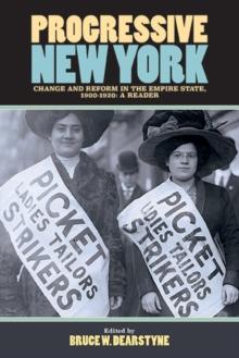 Progressive New York : Change and Reform in the Empire State, 1900-1920: A Reader