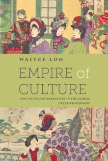 Empire of Culture : Neo-Victorian Narratives in the Global Creative Economy