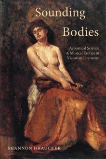 Sounding Bodies : Acoustical Science and Musical Erotics in Victorian Literature