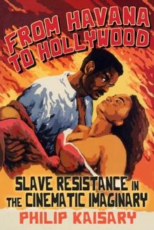 From Havana to Hollywood : Slave Resistance in the Cinematic Imaginary