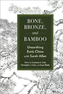 Bone, Bronze, and Bamboo : Unearthing Early China with Sarah Allan