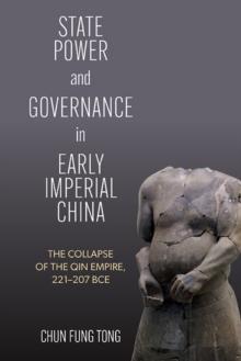 State Power and Governance in Early Imperial China : The Collapse of the Qin Empire, 221-207 BCE