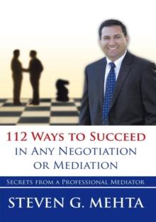 112 Ways to Succeed in Any Negotiation or Mediation : Secrets from a Professional Mediator