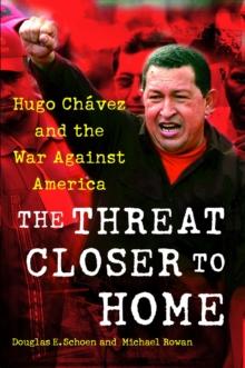 The Threat Closer to Home : Hugo Chavez and the War Against America