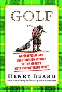 Golf : An Unofficial and Unauthorized History of the World's Most Preposterous Sport