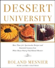 Dessert University : More Than 300 Spectacular Recipes and Essential Lessons from White House Pastry Chef Roland Mesnier