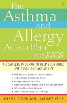 The Asthma and Allergy Action Plan for Kids : A Complete Program to Help Your Child Live a Full and Active Life