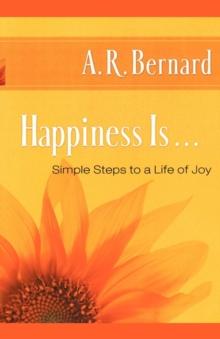 Happiness Is . . . : Simple Steps to a Life of Joy