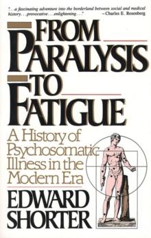 From Paralysis to Fatigue : A History of Psychosomatic Illness in the Modern Era