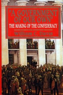 Government of Our Own : The Making of the Confederacy