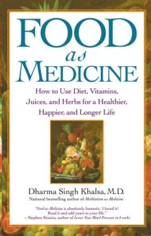 Food As Medicine : How to Use Diet, Vitamins, Juices, and Herbs for a