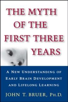 The Myth of the First Three Years : A New Understanding of Early Brain Development and