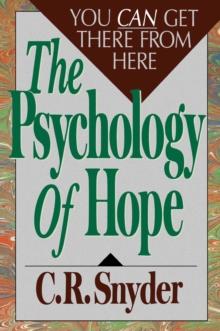 Psychology of Hope : You Can Get Here from There