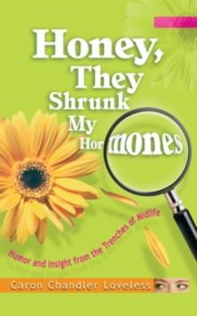 Honey, They Shrunk My Hormones : Humor and Insight from the Trenches of Midlife