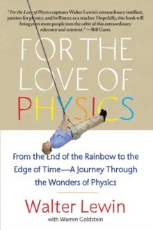 For the Love of Physics : From the End of the Rainbow to the Edge Of Time - A Journey Through the Wonders of Physics