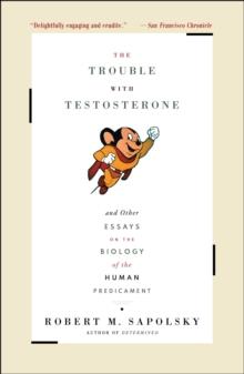 The Trouble With Testosterone : And Other Essays On The Biology Of The Human Predi