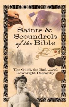 Saints & Scoundrels of the Bible : The Good, the Bad, and the Downright Dastardly