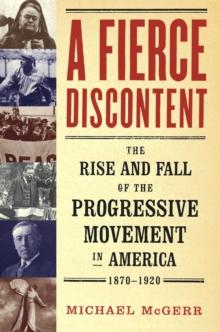 A Fierce Discontent : The Rise and Fall of the Progressive Movement in A