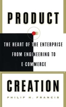 Product Creation : The Heart Of The Enterprise From Engineering To Ec