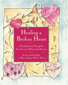 Healing A Broken Heart : A Guided Journal Through the Four Seasons of Relationship Recovery