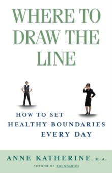 Where to Draw the Line : How to Set Healthy Boundaries Every Day