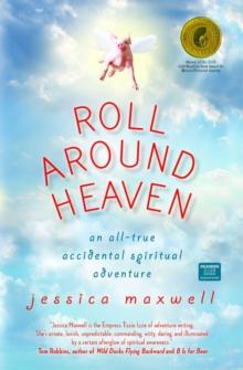 Roll Around Heaven : An All-True Accidental Spiritual Adventure