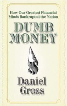 Dumb Money : How Our Greatest Financial Minds Bankrupted the Nation