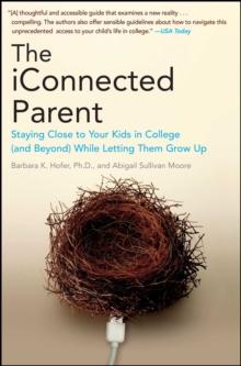 The iConnected Parent : Staying Close to Your Kids in College (and Beyond) While Letting Them Grow Up