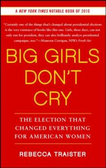 Big Girls Don't Cry : The Election that Changed Everything for American Women