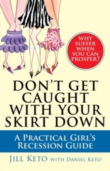 Don't Get Caught with Your Skirt Down : A Practical Girl's Recession Guide